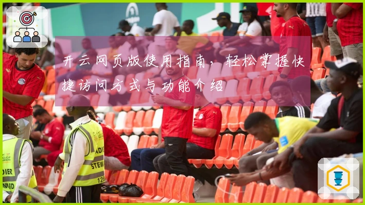 开云网页版使用指南，轻松掌握快捷访问方式与功能介绍