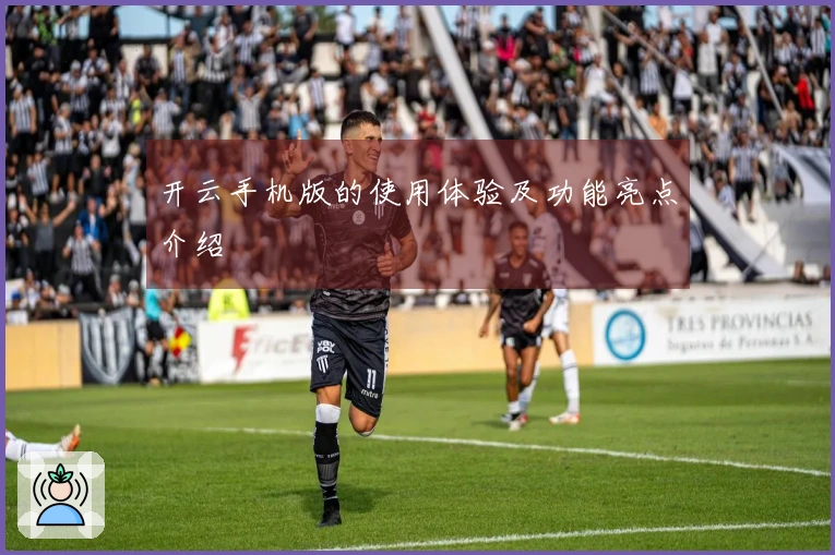开云手机版的使用体验及功能亮点介绍
