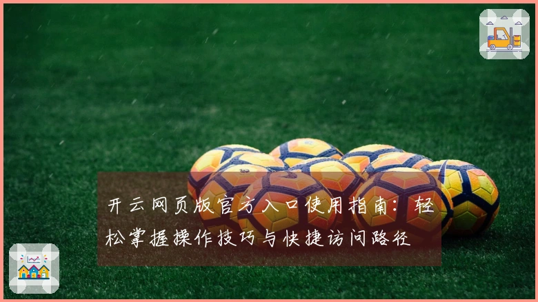 开云网页版官方入口使用指南：轻松掌握操作技巧与快捷访问路径