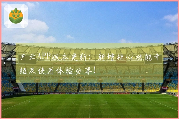 开云APP版本更新：新增核心功能介绍及使用体验分享！