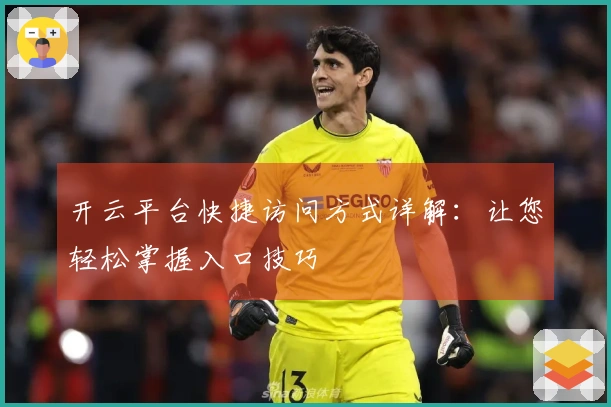 开云平台快捷访问方式详解：让您轻松掌握入口技巧